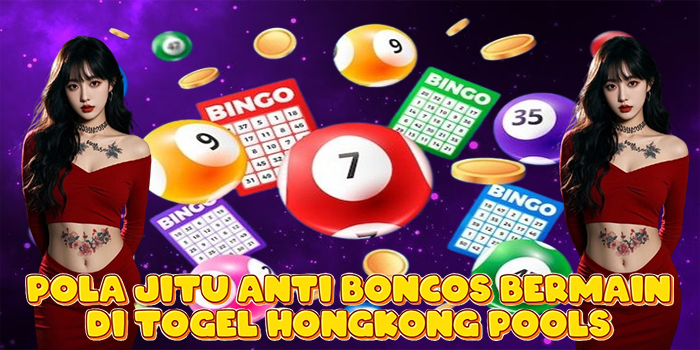 Pola Jitu Anti Boncos Bermain Di Togel Hongkong Pools