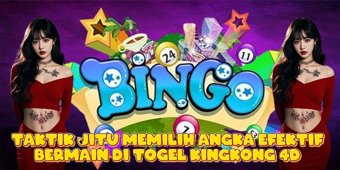 Taktik Jitu Memilih Angka Efektif Bermain Di Togel Kingkong 4D